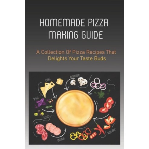 (영문도서) Homemade Pizza Making Guide: A Collection Of Pizza Recipes That Delights Your Taste Buds: Uni... Paperback, Independently Published, English, 9798521314119