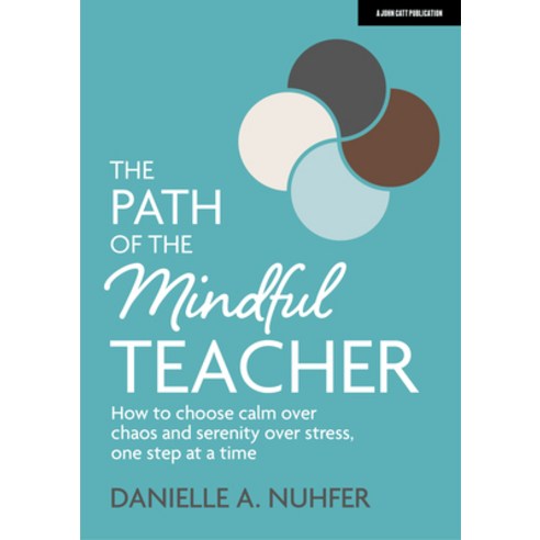 (영문도서) The Path of the Mindful Teacher: How to Choose Calm Over Chaos and Serenity Over Stress One ... Paperback, John Catt Educational, English, 9781913622619