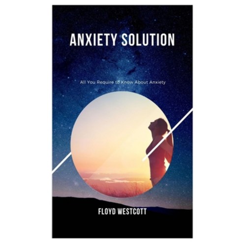 Anxiety Solution: All You Require to Know About Anxiety Paperback, Independently Published, English, 9798727968093