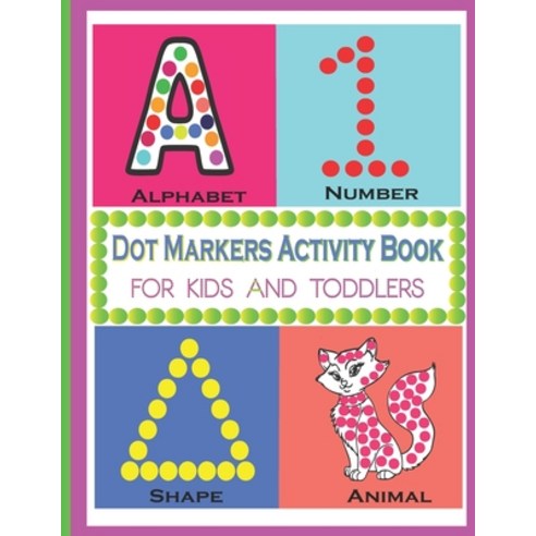 Dot Markers Activity Book Alphabet Animal Number Shape For Kids And Toddlers: A Dot Art Coloring Act... Paperback, Independently Published, English, 9798599772316