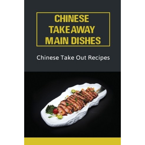 (영문도서) Chinese Takeaway Main Dishes: Chinese Take Out Recipes: Traditional Chinese Takeaway Recipes Paperback, Independently Published, English, 9798464800663
