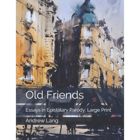 Old Friends: Essays in Epistolary Parody: Large Print Paperback, Independently Published