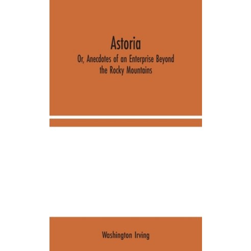 Astoria; Or Anecdotes of an Enterprise Beyond the Rocky Mountains Hardcover, Alpha Edition