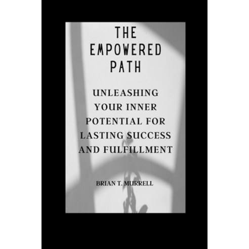 (영문도서) The Empowered Path: Unleashing Your Inner Potential for Lasting Success and Fulfillment Paperback, Independently Published, English, 9798850216047