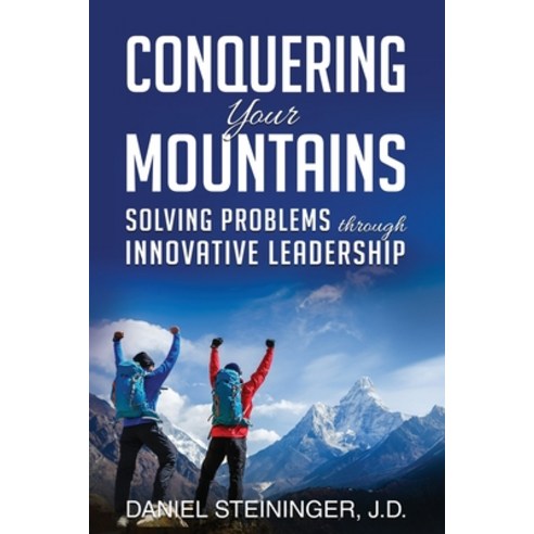 (영문도서) Conquering Your Mountains: Solving Problems through Innovative Leadership Paperback, Steininger & Associates LLC, English, 9798986280400