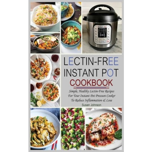 Lectin-Free Instant Pot Cookbook: Simple Healthy Lectin-Free Recipes For Your Instant Pot Pressure ... Hardcover, Susan Johnson, English, 9781801728188