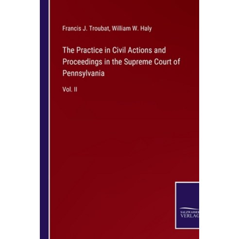 (영문도서) The Practice in Civil Actions and Proceedings in the Supreme Court of Pennsylvania: Vol. II Paperback, Outlook, English, 9783752534511