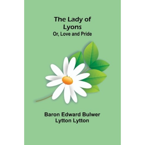 (영문도서) The Lady of Lyons; Or Love and Pride Paperback, Alpha Edition, English, 9789356575356