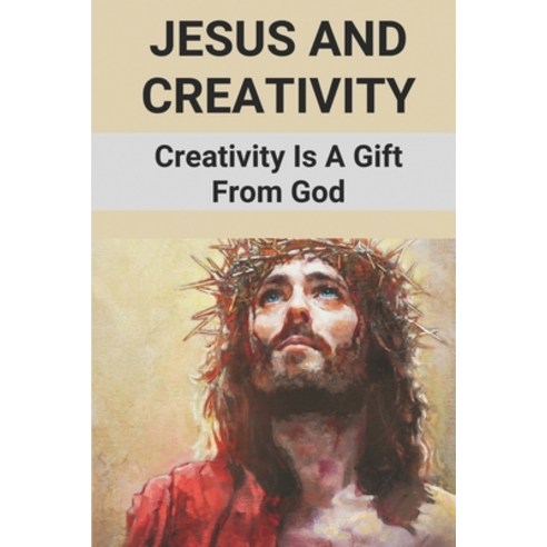 (영문도서) Jesus And Creativity: Creativity Is A Gift From God: Christianity God As Creativity Paperback, Independently Published, English, 9798515620073