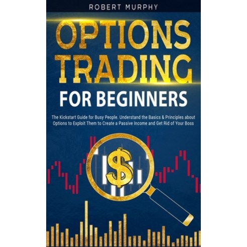 Options Trading for Beginners: The Kickstart Guide for Novice People. Find Out the Secret Principles... Paperback, Independently Published, English, 9798705616299