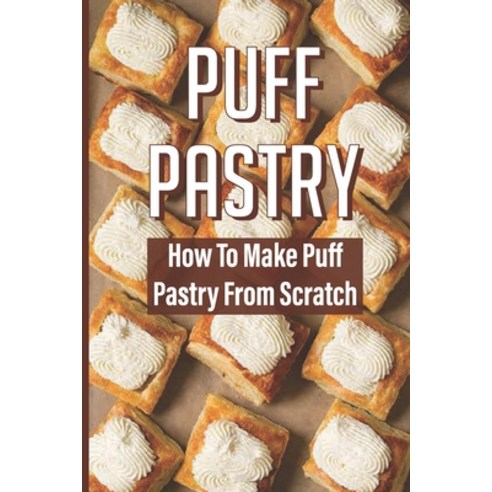 (영문도서) Puff Pastry: How To Make Puff Pastry From Scratch: Tips To Homemade Puff Pastry Paperback, Independently Published, English, 9798517334473