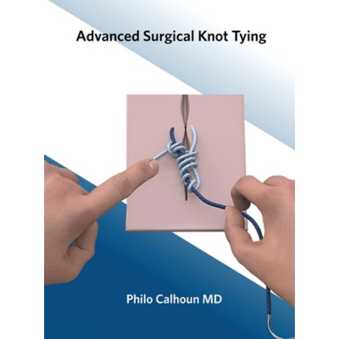 Advanced Surgical Knot Tying Hardcover, Philo Calhoun, English, 9780578668772