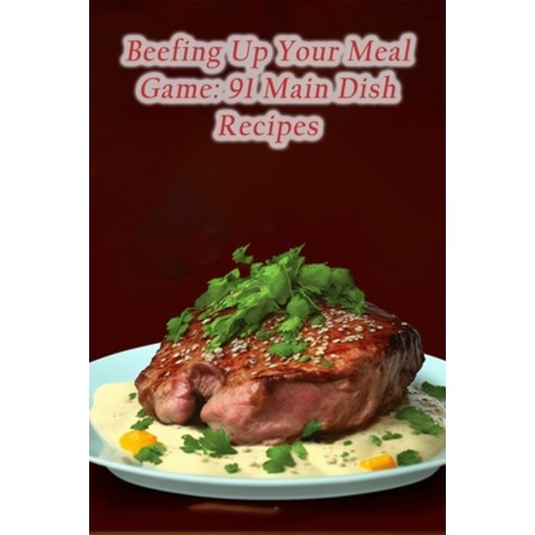 (영문도서) Beefing Up Your Meal Game: 91 Main Dish Recipes Paperback, Independently Published, English, 9798853756069