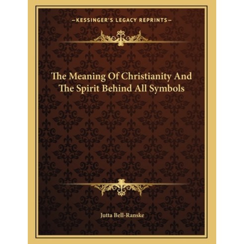 The Meaning of Christianity and the Spirit Behind All Symbols Paperback, Kessinger Publishing, English, 9781163004364