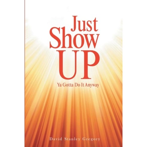 Just Show Up: Ya Gotta Do It Anyway Paperback, Rushmore Press LLC, English, 9781954345454