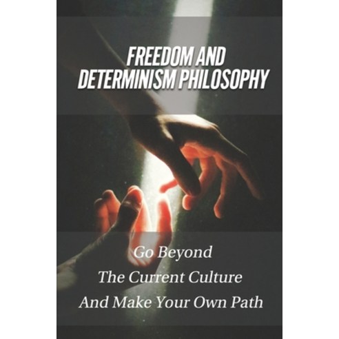 (영문도서) Freedom And Determinism Philosophy: Go Beyond The Current Culture And Make Your Own Path: Con... Paperback, Independently Published, English, 9798521517565