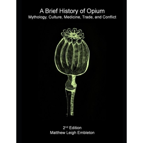(영문도서) A Brief History of Opium: Mythology Culture Medicine Trade and Conflict Paperback, Independently Published, English, 9798461567767