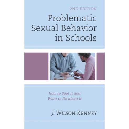 Problematic Sexual Behavior in Schools: How to Spot It and What to Do about It 2nd Edition Hardcover, Rowman & Littlefield Publishers