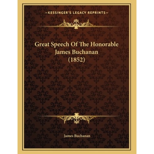Great Speech Of The Honorable James Buchanan (1852) Paperback, Kessinger Publishing