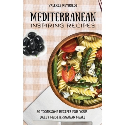 (영문도서) Mediterranean Inspiring Recipes: 50 Toothsome Recipes for Your Daily Mediterranean Meals Hardcover, Valerie Reynolds, English, 9781802698985