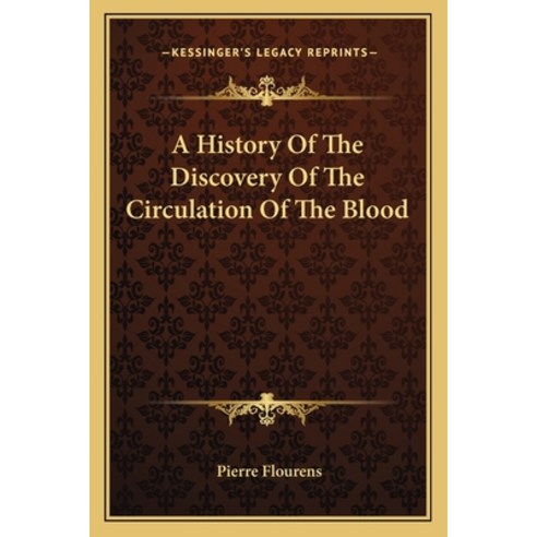 A History Of The Discovery Of The Circulation Of The Blood Paperback, Kessinger Publishing