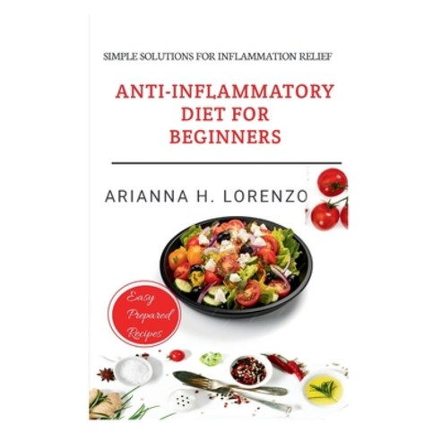 (영문도서) Anti-Inflammatory Diet for Beginners: Simple Solutions For Inflammation Relief Paperback, Independently Published, English, 9798326450180