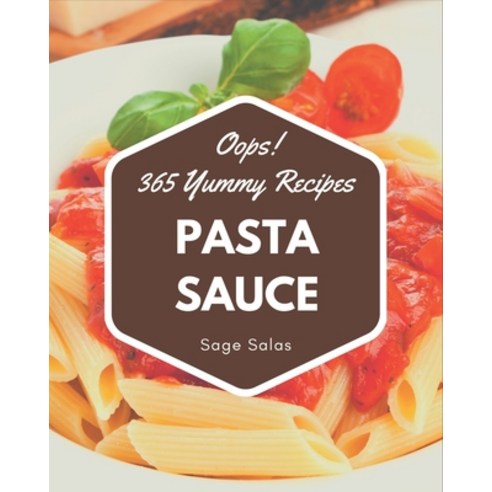 Oops! 365 Yummy Pasta Sauce Recipes: A Yummy Pasta Sauce Cookbook You Will Love Paperback, Independently Published
