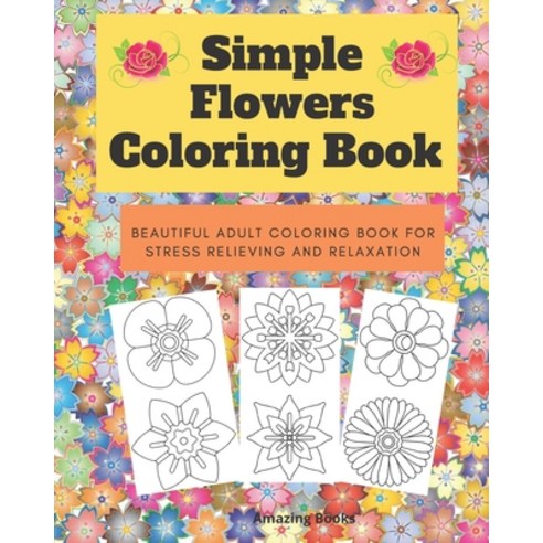 Simple Flowers Coloring Book: Beautiful adult coloring book for stress relieving and relaxation Paperback, Independently Published
