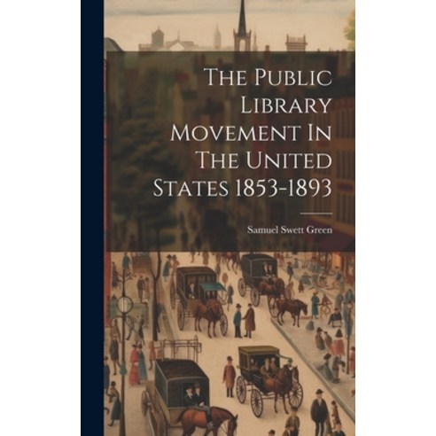(영문도서) The Public Library Movement In The United States 1853-1893 Hardcover, Legare Street Press, English, 9781020169878