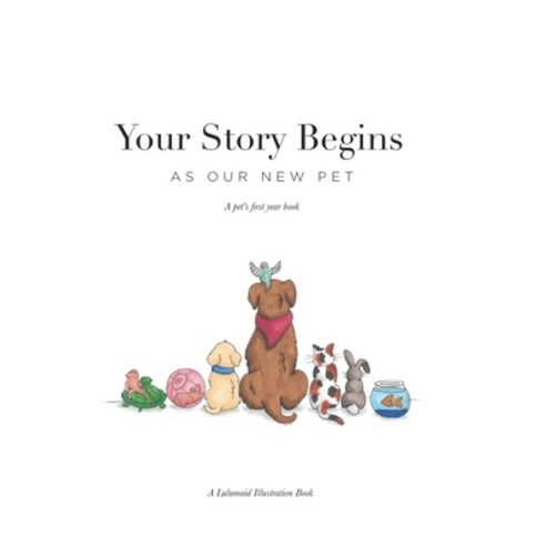 Your Story Begins: Pets - Hardcover Hardcover, Blurb