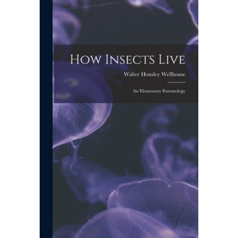 (영문도서) How Insects Live; an Elementary Entomology Paperback, Hassell Street Press, English, 9781014620958