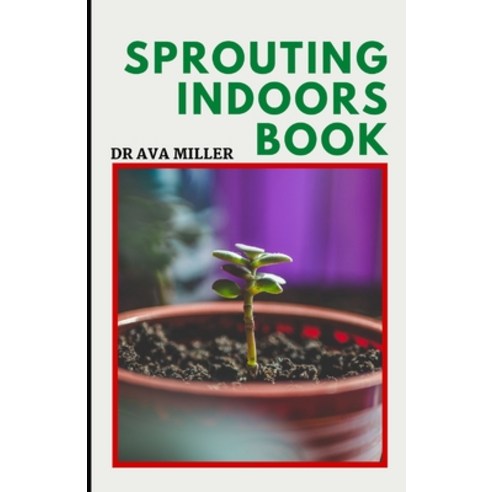 (영문도서) The Sprouting Indoors Book: Growing Sprouts and Using Sprouts To Maximize Your Health Paperback, Independently Published, English, 9798845858719