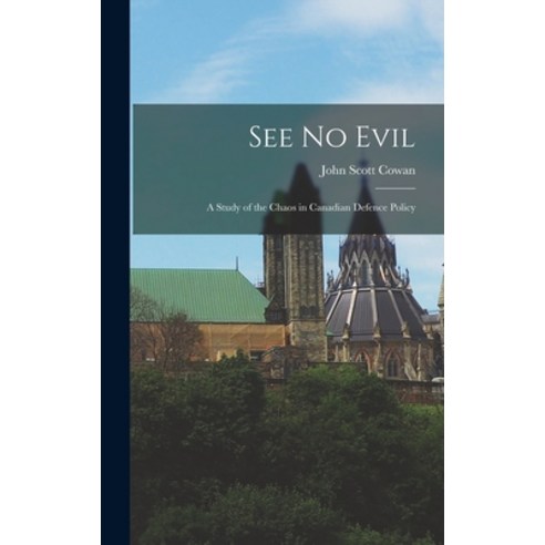 (영문도서) See No Evil: a Study of the Chaos in Canadian Defence Policy Hardcover, Hassell Street Press, English, 9781013833809