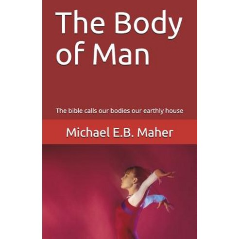 (영문도서) The Body of Man: The bible calls our bodies our earthly house Paperback, Independently Published, English, 9781521571903