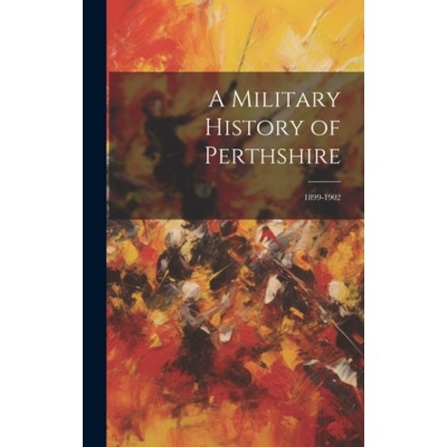 (영문도서) A Military History of Perthshire: 1899-1902 Hardcover, Legare Street Press, English, 9781020321429