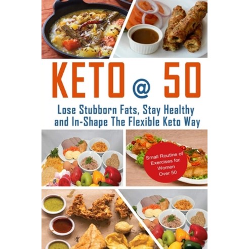 Keto @ 50: Lose Stubborn Fats Stay Healthy And In-shape The Flexible Keto Way. Paperback, Independently Published