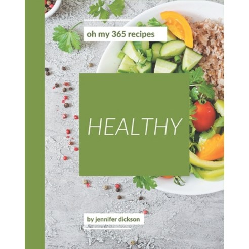 Oh My 365 Healthy Recipes: Making More Memories in your Kitchen with Healthy Cookbook! Paperback, Independently Published