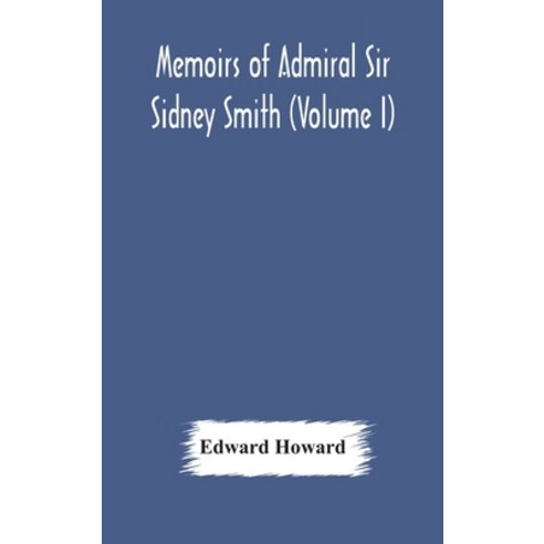 Memoirs of Admiral Sir Sidney Smith (Volume I) Hardcover, Alpha Edition, English, 9789354177958