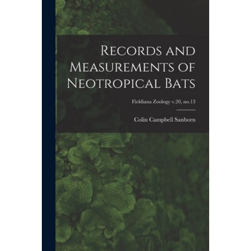 (영문도서) Records and Measurements of Neotropical Bats; Fieldiana Zoology v.20 no.13 Paperback, Hassell Street Press, English, 9781014614964