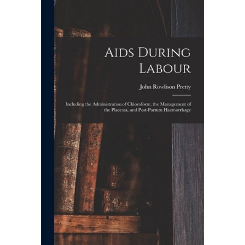 (영문도서) Aids During Labour: Including the Administration of Chloroform the Management of the Placent... Paperback, Legare Street Press, English, 9781015031715