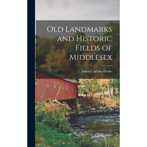 (영문도서) Old Landmarks and Historic Fields of Middlesex Hardcover, Legare Street Press, English, 9781017102253