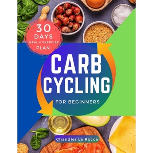 (영문도서) Carb Cycling for Beginners: Easy-to-follow Recipes and Exercises to Lose Weight Build Muscle... Paperback, Independently Published, English, 9798866722693