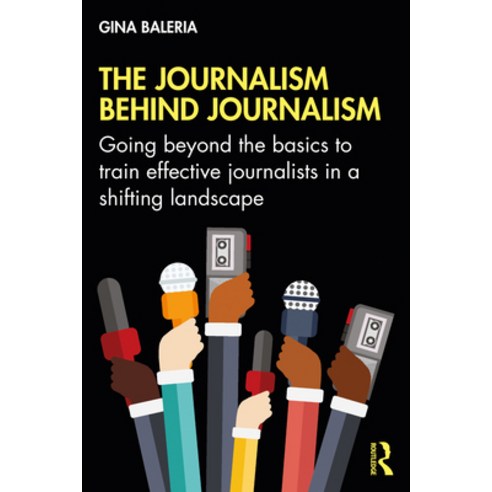 The Journalism Behind Journalism: Going Beyond the Basics to Train Effective Journalists in a Shifti... Paperback, Routledge, English, 9780367558222