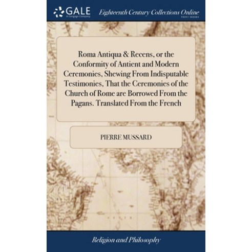 (영문도서) Roma Antiqua & Recens or the Conformity of Antient and Modern Ceremonies Shewing From Indis... Hardcover, Gale Ecco, Print Editions, English, 9781379300212