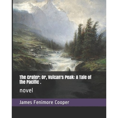 The Crater; Or Vulcan''s Peak: A Tale of the Pacific .: novel Paperback, Independently Published