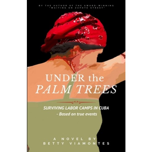 Under the Palm Trees: Surviving Labor Camps In Cuba Paperback, Independently Published
