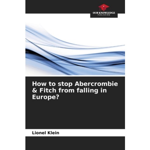(영문도서) How to stop Abercrombie & Fitch from falling in Europe? Paperback, Our Knowledge Publishing, English, 9786205886786