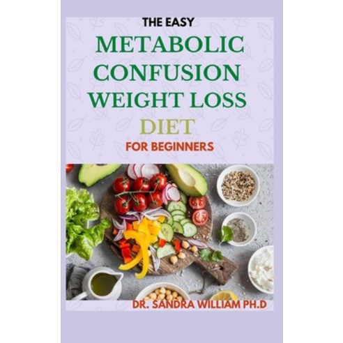 The Easy Metabolic Confusion Weight Loss Diet for Beginners: 40+ Fresh And Healthy Recipes To Lose W... Paperback, Independently Published, English, 9798703189023