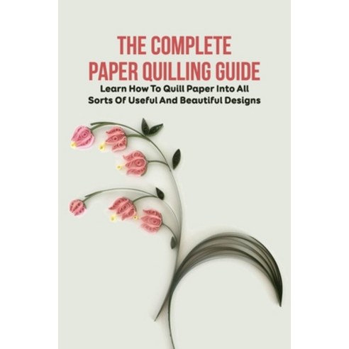 (영문도서) The Complete Paper Quilling Guide: Learn How To Quill Paper Into All Sorts Of Useful And Beau... Paperback, Independently Published, English, 9798421822578