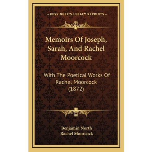(영문도서) Memoirs Of Joseph Sarah And Rachel Moorcock: With The Poetical Works Of Rachel Moorcock (1872) Hardcover, Kessinger Publishing, English, 9781164981008